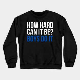 How Hard Can It Be? Boys Do It Crewneck Sweatshirt